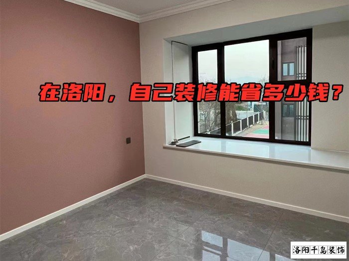 在洛陽，自己裝修能省多少錢？